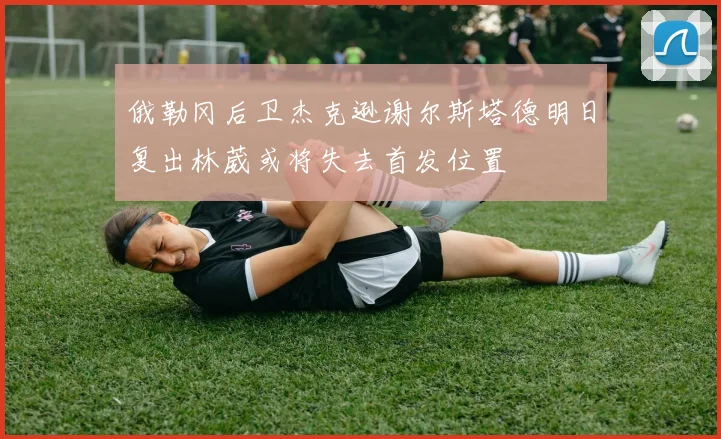 俄勒冈后卫杰克逊谢尔斯塔德明日复出林葳或将失去首发位置