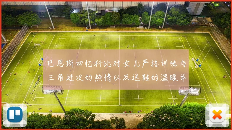 巴恩斯回忆科比对女儿严格训练与三角进攻的热情以及送鞋的温暖举动