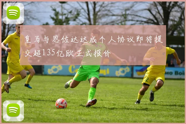 皇马与恩佐达达成个人协议即将提交超135亿欧正式报价